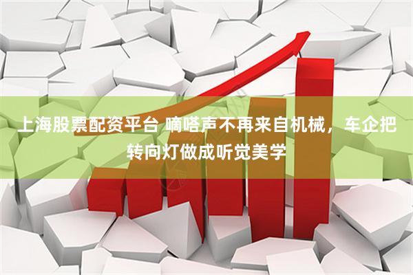 上海股票配资平台 嘀嗒声不再来自机械，车企把转向灯做成听觉美学